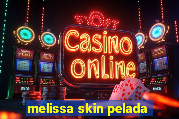 melissa skin pelada